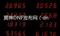 冥神DNF发布网（dnf冥月女神神话排行）