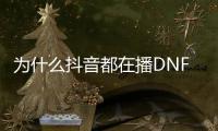 为什么抖音都在播DNF发布网（为什么主播能玩dnf手游呢）