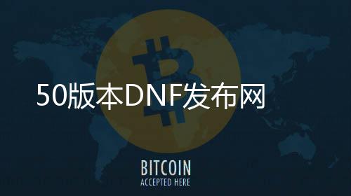 50版本DNF发布网