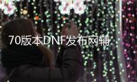 70版本DNF发布网辅助（dnf70辅助）