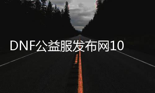 DNF公益服发布网100版本无限点券爆率提升攻略,打造最高爆率装备的方法