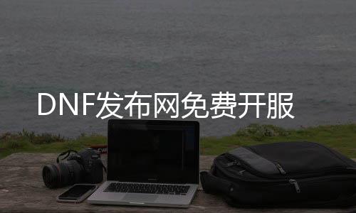 DNF发布网免费开服