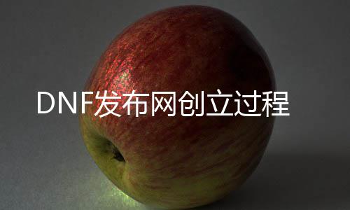 DNF发布网创立过程