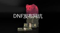 DNF发布网坑