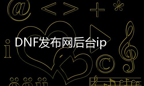 DNF发布网后台ip