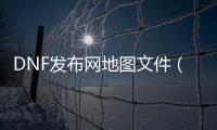 DNF发布网地图文件（dnf游戏地图）