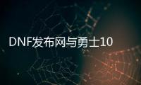 DNF发布网与勇士100版私服