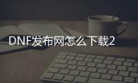 DNF发布网怎么下载2020