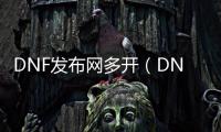 DNF发布网多开（DNF发布网多开需要什么配置）