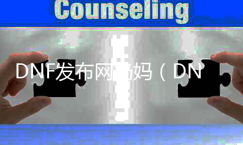 DNF发布网奶妈（DNF发布网与勇士奶妈叫什么名字）