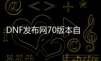 DNF发布网70版本自己开多少钱（DNF发布网70版本吧）