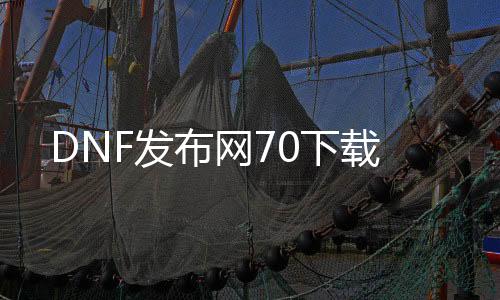 DNF发布网70下载