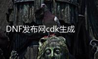 DNF发布网cdk生成器破解（DNF发布网cdk）