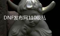 DNF发布网110级私服