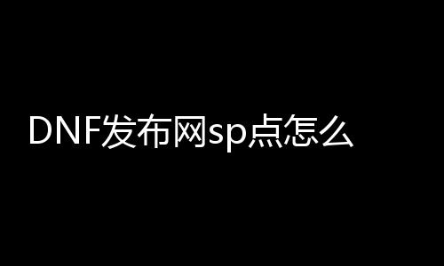 DNF发布网sp点怎么卖