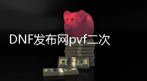 DNF发布网pvf二次加密（DNF发布网npk加密解密工具）