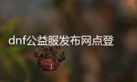 dnf公益服发布网点登录之后没反应（解决dnf公益服发布网登录问题的方法）