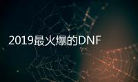 2019最火爆的DNF发布网